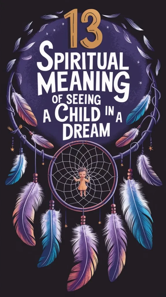 13 Spiritual Meaning of Seeing a Child in a Dream: Nurturing and Growth