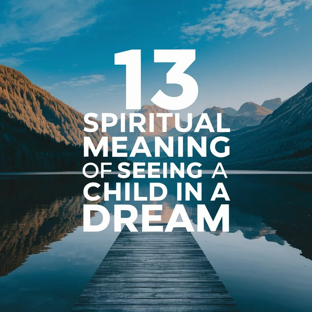 13 Spiritual Meaning of Seeing a Child in a Dream: Nurturing and Growth