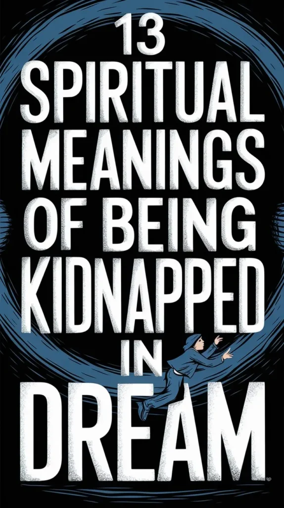 13 Spiritual Meanings of Being Kidnapped in Dream: Uncover Hidden Meanings