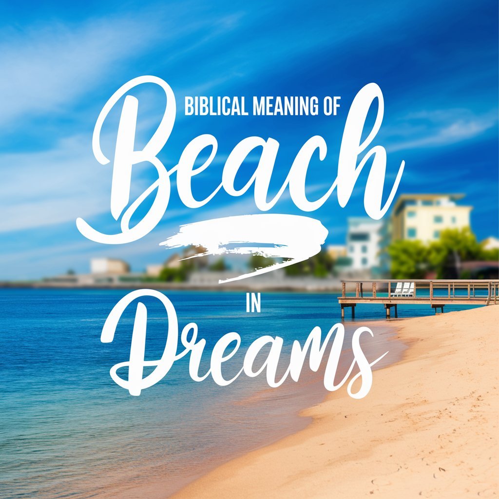 14 Biblical Meaning of Beach in Dreams: A Biblical Interpretation